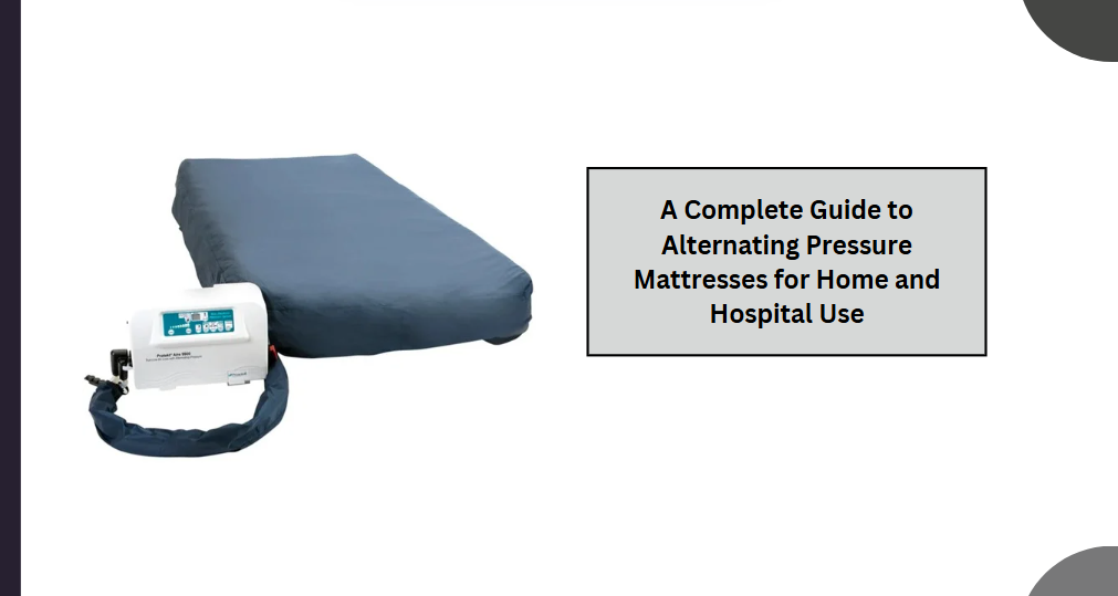 A Complete Guide to Alternating Pressure Mattresses for Home and Hospital Use